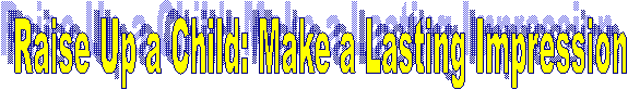 Raise Up a Child: Make a Lasting Impression